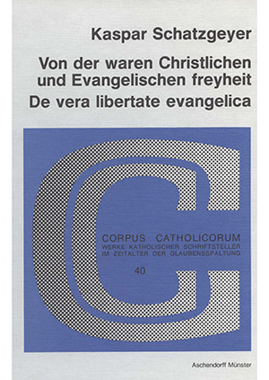 Cover: Kaspar Schatzgeyer: Von der waren Christlichen und Evangelischen freyheit. De vera libertate evangelica