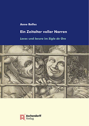 Cover: Ein Zeitalter voller Narren: Locos und locura im Siglo de Oro