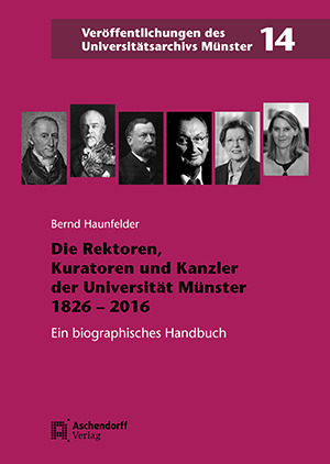 Cover: Die Rektoren, Kuratoren und Kanzler der Universität Münster 1826-2016