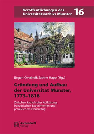 Cover: Gründung und Aufbau der Universität Münster, 1773–1818