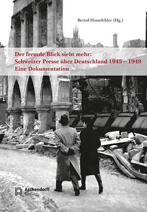 Cover: Der fremde Blick sieht mehr: Schweizer Presse über Deutschland 1945 – 1949