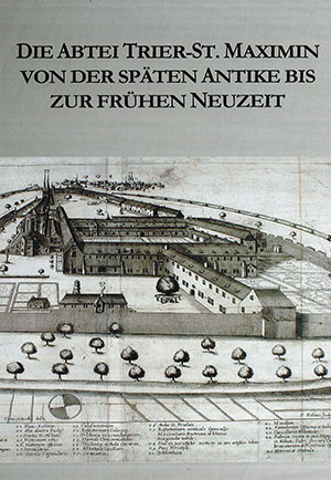Cover: Die Abtei Trier-St. Maximin von der späten Antike bis zur Frühen Neuzeit